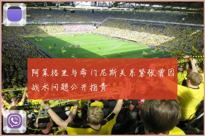 阿莱格里与希门尼斯关系紧张曾因战术问题公开指责
